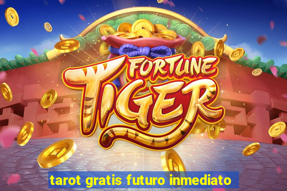 tarot gratis futuro inmediato